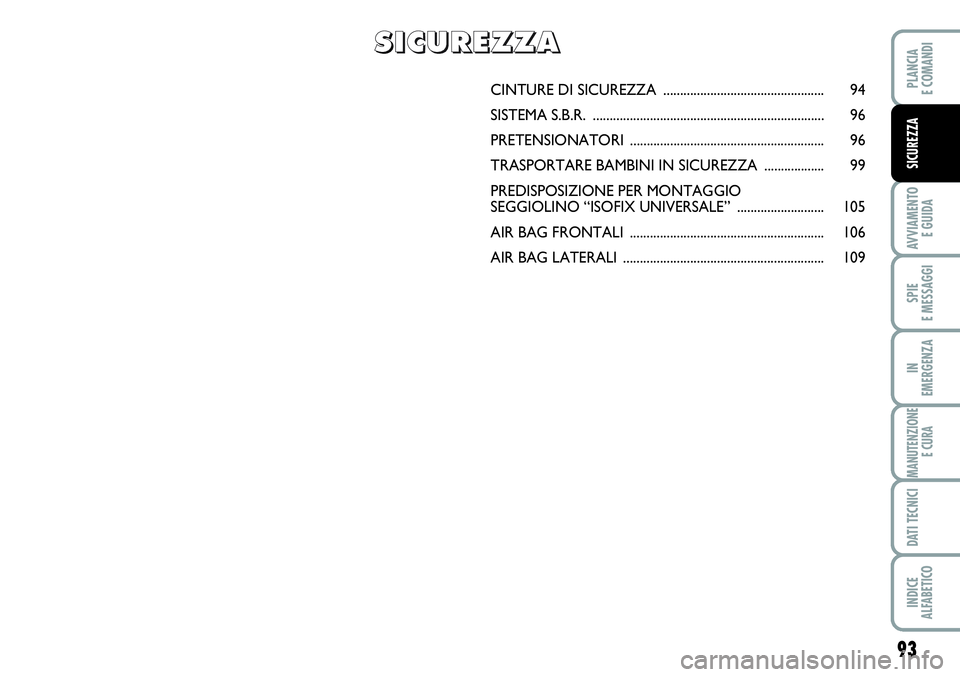 FIAT SCUDO 2012  Libretto Uso Manutenzione (in Italian) 93
AVVIAMENTO 
E GUIDA
SPIE
E MESSAGGI
IN
EMERGENZA
MANUTENZIONE
E CURA
DATI TECNICI
INDICE
ALFABETICO
PLANCIA
E COMANDI
SICUREZZA
CINTURE DI SICUREZZA ................................................