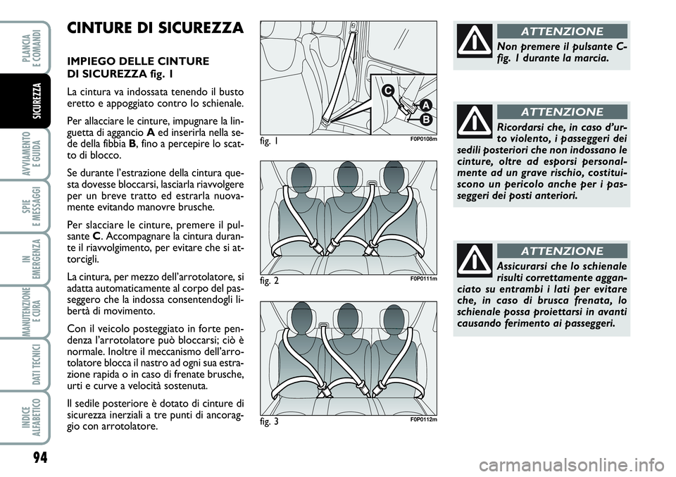 FIAT SCUDO 2012  Libretto Uso Manutenzione (in Italian) 94
AVVIAMENTO 
E GUIDA
SPIE
E MESSAGGI
IN
EMERGENZA
MANUTENZIONE
E CURA 
DATI TECNICI
INDICE
ALFABETICO
PLANCIA
E COMANDI
SICUREZZA
CINTURE DI SICUREZZA
IMPIEGO DELLE CINTURE 
DI SICUREZZA fig. 1
La c