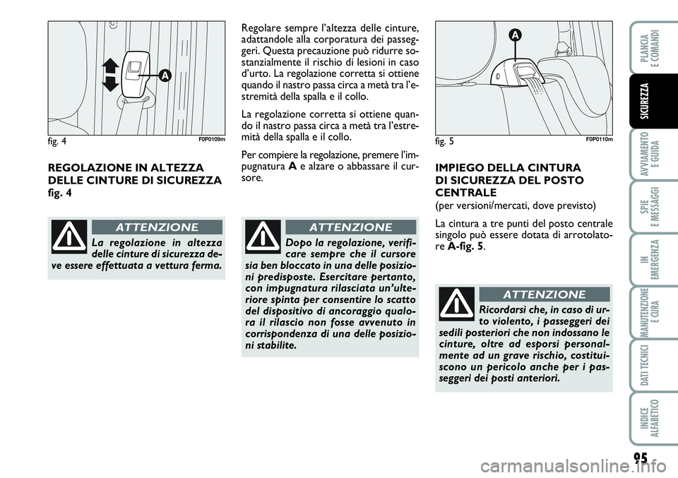 FIAT SCUDO 2012  Libretto Uso Manutenzione (in Italian) 95
AVVIAMENTO 
E GUIDA
SPIE
E MESSAGGI
IN
EMERGENZA
MANUTENZIONE
E CURA
DATI TECNICI
INDICE
ALFABETICO
PLANCIA
E COMANDI
SICUREZZA
REGOLAZIONE IN ALTEZZA
DELLE CINTURE DI SICUREZZA
fig. 4Regolare semp
