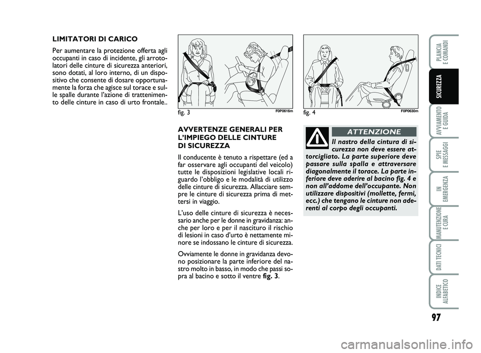FIAT SCUDO 2013  Libretto Uso Manutenzione (in Italian) 97
AVVIAMENTO 
E GUIDA
SPIE 
E MESSAGGI
IN 
EMERGENZA
MANUTENZIONE
E CURA
DATI TECNICI
INDICE 
ALFABETICO
PLANCIA 
E COMANDI
SICUREZZA
LIMITATORI DI CARICO
Per aumentare la protezione offerta agli
occ