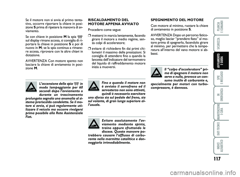 FIAT SCUDO 2013 Libretto Uso Manutenzione (in Italian) 117
SPIE
E MESSAGGI
IN
EMERGENZA
MANUTENZIONE
E CURA
DATI TECNICI
INDICE
ALFABETICO
PLANCIA
E COMANDI
SICUREZZA
AVVIAMENTO
E GUIDA
Se il motore non si avvia al primo tenta-
tivo, occorre riportar FIAT SCUDO 2013 Libretto Uso Manutenzione (in Italian) 117
SPIE
E MESSAGGI
IN
EMERGENZA
MANUTENZIONE
E CURA
DATI TECNICI
INDICE
ALFABETICO
PLANCIA
E COMANDI
SICUREZZA
AVVIAMENTO
E GUIDA
Se il motore non si avvia al primo tenta-
tivo, occorre riportar