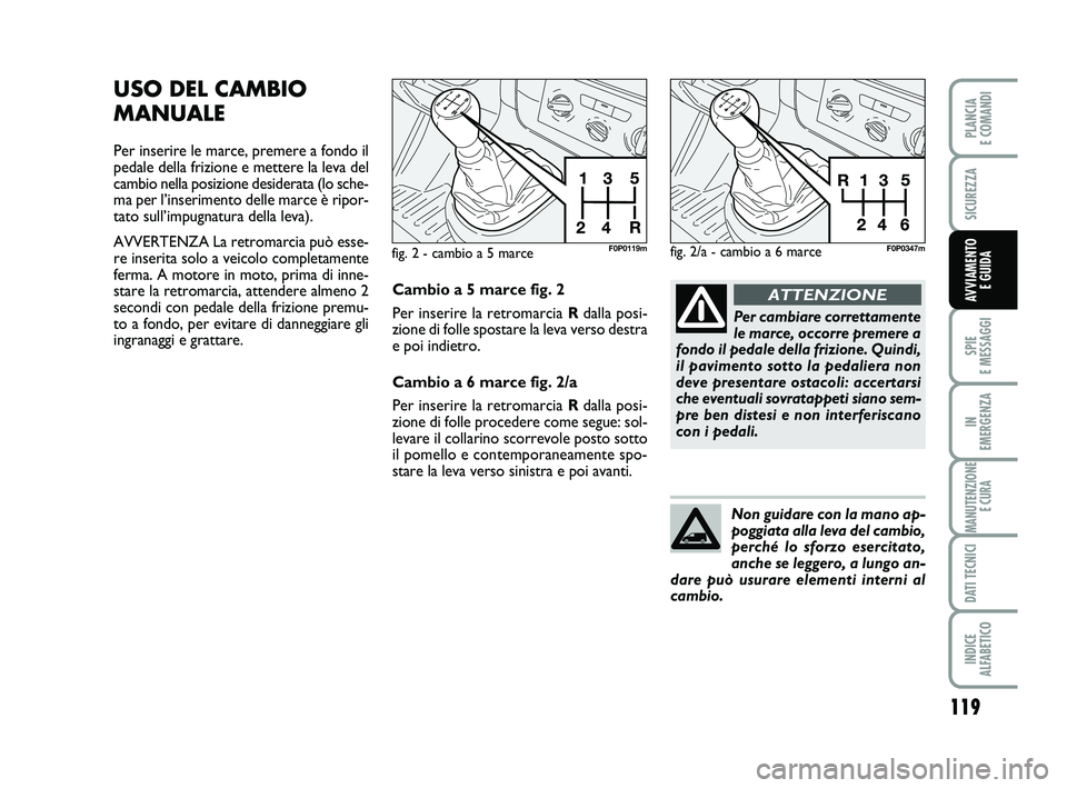 FIAT SCUDO 2013 Libretto Uso Manutenzione (in Italian) 119
SPIE
E MESSAGGI
IN
EMERGENZA
MANUTENZIONE
E CURA
DATI TECNICI
INDICE
ALFABETICO
PLANCIA
E COMANDI
SICUREZZA
AVVIAMENTO
E GUIDA
USO DEL CAMBIO
MANUALE
Per inserire le marce, premere a fondo il FIAT SCUDO 2013 Libretto Uso Manutenzione (in Italian) 119
SPIE
E MESSAGGI
IN
EMERGENZA
MANUTENZIONE
E CURA
DATI TECNICI
INDICE
ALFABETICO
PLANCIA
E COMANDI
SICUREZZA
AVVIAMENTO
E GUIDA
USO DEL CAMBIO
MANUALE
Per inserire le marce, premere a fondo il
