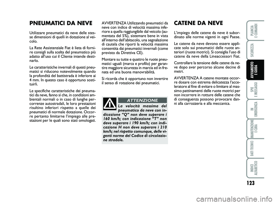 FIAT SCUDO 2013 Libretto Uso Manutenzione (in Italian) 123
SPIE
E MESSAGGI
IN
EMERGENZA
MANUTENZIONE
E CURA
DATI TECNICI
INDICE
ALFABETICO
PLANCIA
E COMANDI
SICUREZZA
AVVIAMENTO
E GUIDA
AVVERTENZA Utilizzando pneumatici da
neve con indice di velocit FIAT SCUDO 2013 Libretto Uso Manutenzione (in Italian) 123
SPIE
E MESSAGGI
IN
EMERGENZA
MANUTENZIONE
E CURA
DATI TECNICI
INDICE
ALFABETICO
PLANCIA
E COMANDI
SICUREZZA
AVVIAMENTO
E GUIDA
AVVERTENZA Utilizzando pneumatici da
neve con indice di velocit