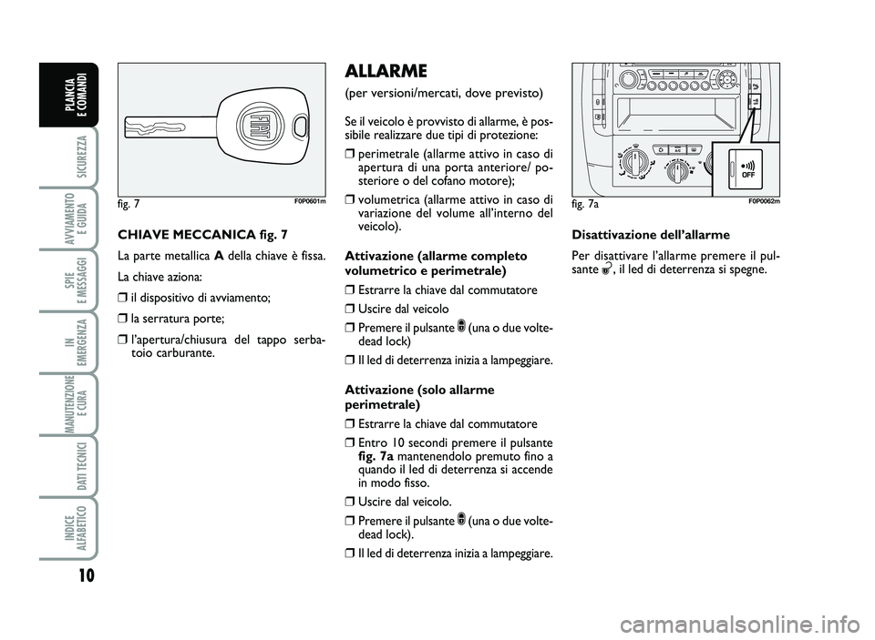 FIAT SCUDO 2013 Libretto Uso Manutenzione (in Italian) 10
S\bCUREZZA
AVV\bAMENT\f
E GU\bDA
SP\bE
E MESSAGG\b
\bN
EMERGENZA
MANUTENZ\b\fNE
E CURA
DAT\b TECN\bC\b
\bND\bCE
ALFABET\bC\f
PLANC\bA
E C\fMAND\b
C H IA VE M EC C A N IC A f ig . 7
L a p ar FIAT SCUDO 2013 Libretto Uso Manutenzione (in Italian) 10
S\bCUREZZA
AVV\bAMENT\f
E GU\bDA
SP\bE
E MESSAGG\b
\bN
EMERGENZA
MANUTENZ\b\fNE
E CURA
DAT\b TECN\bC\b
\bND\bCE
ALFABET\bC\f
PLANC\bA
E C\fMAND\b
C H IA VE M EC C A N IC A f ig . 7
L a p ar