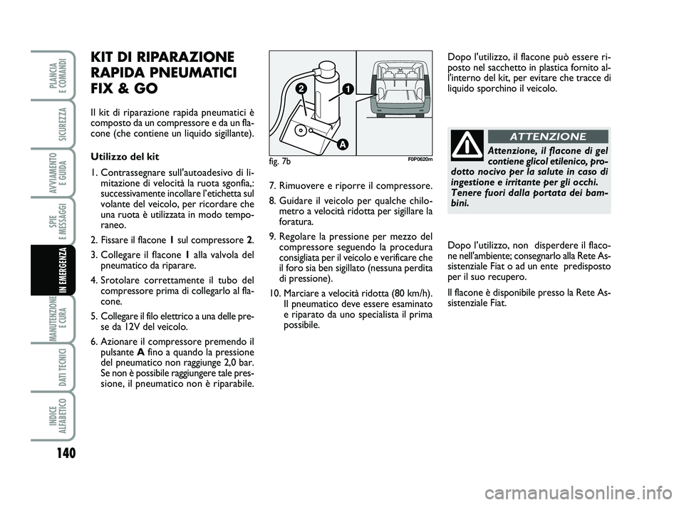 FIAT SCUDO 2013  Libretto Uso Manutenzione (in Italian) 140
SPIE 
E MESSAGGI
MANUTENZIONE
E CURA 
DATI TECNICI
INDICE 
ALFABETICO
PLANCIA 
E COMANDI
SICUREZZA
AVVIAMENTO 
E GUIDA
IN EMERGENZA
KIT DI RIPARAZIONE
RAPIDA PNEUMATICI
FIX & GO
Il kit di riparazi