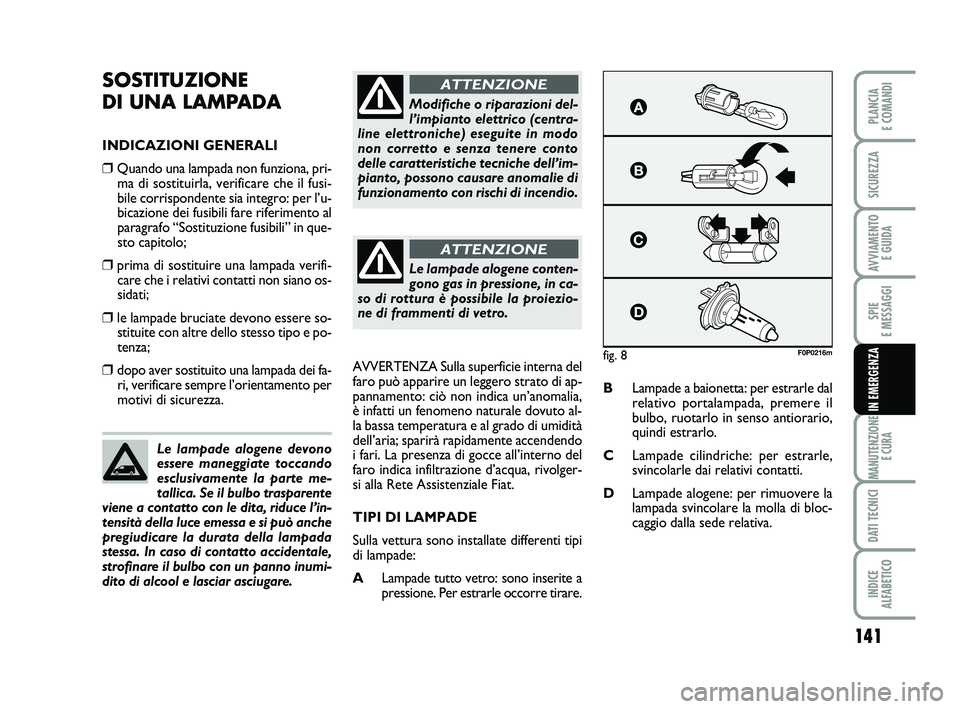 FIAT SCUDO 2013  Libretto Uso Manutenzione (in Italian) 141
SPIE 
E MESSAGGI
MANUTENZIONE
E CURA
DATI TECNICI
INDICE 
ALFABETICO
PLANCIA 
E COMANDI
SICUREZZA
AVVIAMENTO 
E GUIDA
IN EMERGENZA
SOSTITUZIONE 
DI UNA LAMPADA
INDICAZIONI GENERALI
❒Quando una l