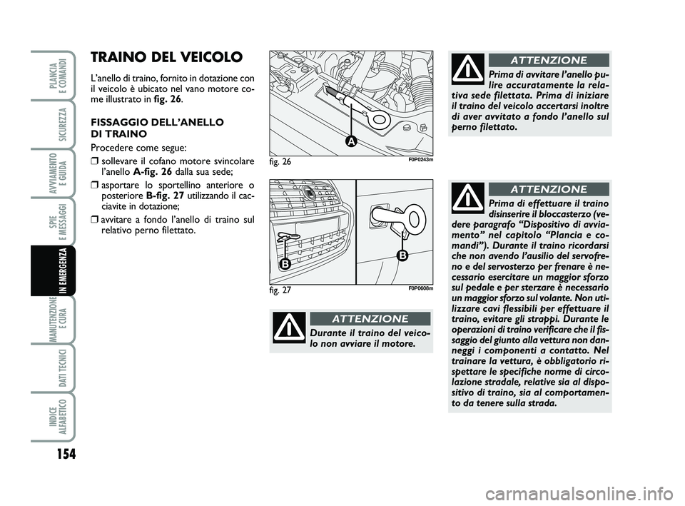 FIAT SCUDO 2013  Libretto Uso Manutenzione (in Italian) 154
SPIE 
E MESSAGGI
MANUTENZIONE
E CURA 
DATI TECNICI
INDICE 
ALFABETICO
PLANCIA 
E COMANDI
SICUREZZA
AVVIAMENTO 
E GUIDA
IN EMERGENZA
fig. 26
A
F0P0243m
Durante il traino del veico-
lo non avviare i