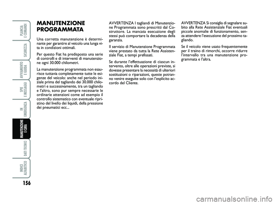 FIAT SCUDO 2013  Libretto Uso Manutenzione (in Italian) AVVERTENZA I tagliandi di Manutenzio-
ne Programmata sono prescritti dal Co-
struttore. La mancata esecuzione degli
stessi può comportare la decadenza della
garanzia.
Il servizio di Manutenzione Prog