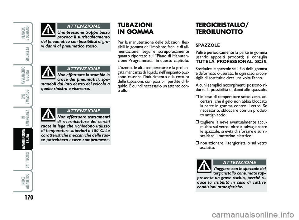 FIAT SCUDO 2013 Libretto Uso Manutenzione (in Italian) 170
SPIE
E MESSAGGI
DATI TECNICI
INDICE
ALFABETICO
PLANCIA
E COMANDI
SICUREZZA
AVVIAMENTO
E GUIDA
IN
EMERGENZA
MANUTENZIONE
E CURA
TERGICRISTALLO/
TERGILUNOTTO
SPAZZOLE
Pulire periodicamente la FIAT SCUDO 2013 Libretto Uso Manutenzione (in Italian) 170
SPIE
E MESSAGGI
DATI TECNICI
INDICE
ALFABETICO
PLANCIA
E COMANDI
SICUREZZA
AVVIAMENTO
E GUIDA
IN
EMERGENZA
MANUTENZIONE
E CURA
TERGICRISTALLO/
TERGILUNOTTO
SPAZZOLE
Pulire periodicamente la