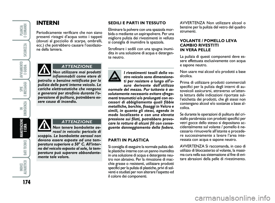 FIAT SCUDO 2013 Libretto Uso Manutenzione (in Italian) 174
SPIE
E MESSAGGI
DATI TECNICI
INDICE
ALFABETICO
PLANCIA
E COMANDI
SICUREZZA
AVVIAMENTO
E GUIDA
IN
EMERGENZA
MANUTENZIONE
E CURA
I rivestimenti tessili della vo-
stro veicolo sono dimensiona-
FIAT SCUDO 2013 Libretto Uso Manutenzione (in Italian) 174
SPIE
E MESSAGGI
DATI TECNICI
INDICE
ALFABETICO
PLANCIA
E COMANDI
SICUREZZA
AVVIAMENTO
E GUIDA
IN
EMERGENZA
MANUTENZIONE
E CURA
I rivestimenti tessili della vo-
stro veicolo sono dimensiona-