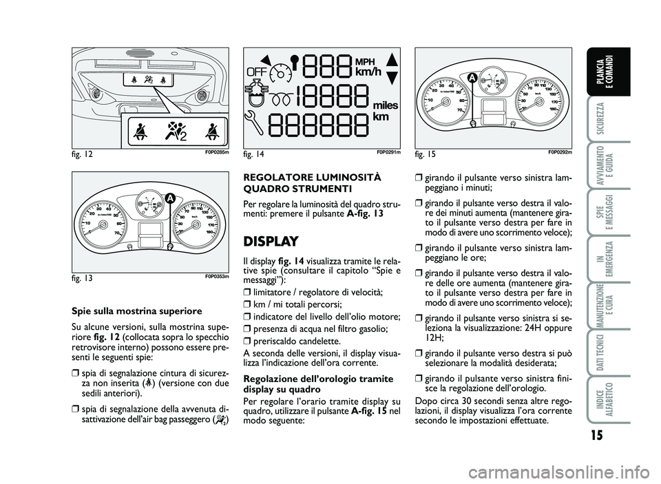 FIAT SCUDO 2013 Libretto Uso Manutenzione (in Italian) 15
S\bCUREZZA
AVV\bAMENT\f
E GU\bDA
SP\bE
E MESSAGG\b
\bN
EMERGENZA
MANUTENZ\b\fNE
E CURA
DAT\b TECN\bC\b
\bND\bCE
ALFABET\bC\f
PLANC\bA
E C\fMAND\b
S pie s u lla m ostr in a s u perio re
S u FIAT SCUDO 2013 Libretto Uso Manutenzione (in Italian) 15
S\bCUREZZA
AVV\bAMENT\f
E GU\bDA
SP\bE
E MESSAGG\b
\bN
EMERGENZA
MANUTENZ\b\fNE
E CURA
DAT\b TECN\bC\b
\bND\bCE
ALFABET\bC\f
PLANC\bA
E C\fMAND\b
S pie s u lla m ostr in a s u perio re
S u