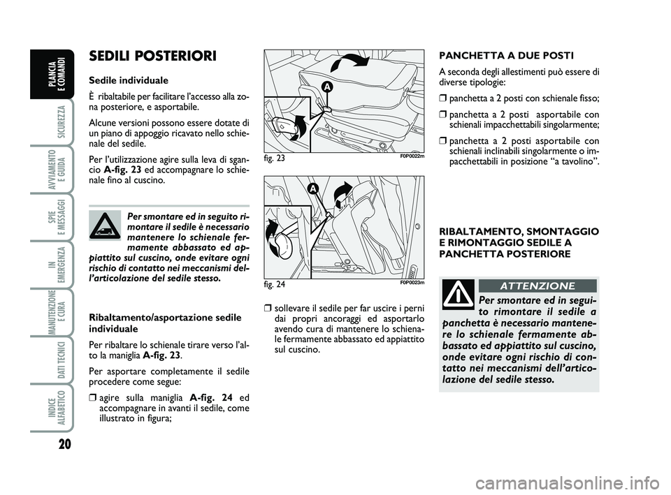 FIAT SCUDO 2013  Libretto Uso Manutenzione (in Italian) 20
SICUREZZA
AVVIAMENTO 
E GUIDA
SPIE 
E MESSAGGI
IN 
EMERGENZA
MANUTENZIONE
E CURA 
DATI TECNICI
INDICE 
ALFABETICO
PLANCIA 
E COMANDI
RIBALTAMENTO, SMONTAGGIO
E RIMONTAGGIO SEDILE A
PANCHETTA POSTER