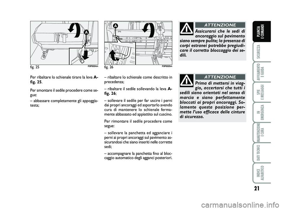 FIAT SCUDO 2013  Libretto Uso Manutenzione (in Italian) 21
SICUREZZA
AVVIAMENTO 
E GUIDA
SPIE 
E MESSAGGI
IN 
EMERGENZA
MANUTENZIONE
E CURA
DATI TECNICI
INDICE 
ALFABETICO
PLANCIA 
E COMANDI
Per ribaltare lo schienale tirare la leva A-
fig. 25.
Per smontar