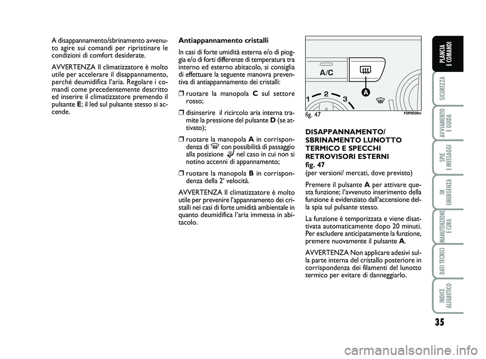 FIAT SCUDO 2013 Libretto Uso Manutenzione (in Italian) 35
SICUREZZA
AVVIAMENTO
E GUIDA
SPIE
E MESSAGGI
IN
EMERGENZA
MANUTENZIONE
E CURA
DATI TECNICI
INDICE
ALFABETICO
PLANCIA
E COMANDI
Antiappannamento cristalli
In casi di forte umidità esterna e/o FIAT SCUDO 2013 Libretto Uso Manutenzione (in Italian) 35
SICUREZZA
AVVIAMENTO
E GUIDA
SPIE
E MESSAGGI
IN
EMERGENZA
MANUTENZIONE
E CURA
DATI TECNICI
INDICE
ALFABETICO
PLANCIA
E COMANDI
Antiappannamento cristalli
In casi di forte umidità esterna e/o