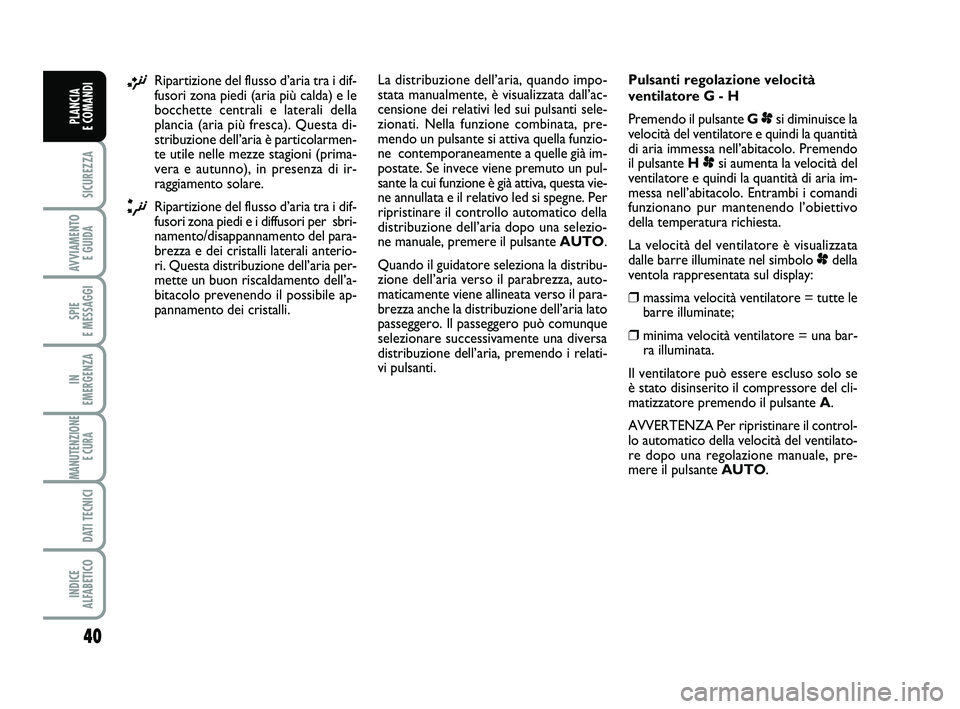 FIAT SCUDO 2013  Libretto Uso Manutenzione (in Italian) 40
SICUREZZA
AVVIAMENTO 
E GUIDA
SPIE 
E MESSAGGI
IN 
EMERGENZA
MANUTENZIONE
E CURA 
DATI TECNICI
INDICE 
ALFABETICO
PLANCIA 
E COMANDI
¡Ripartizione del flusso d’aria tra i dif-
fusori zona piedi 
