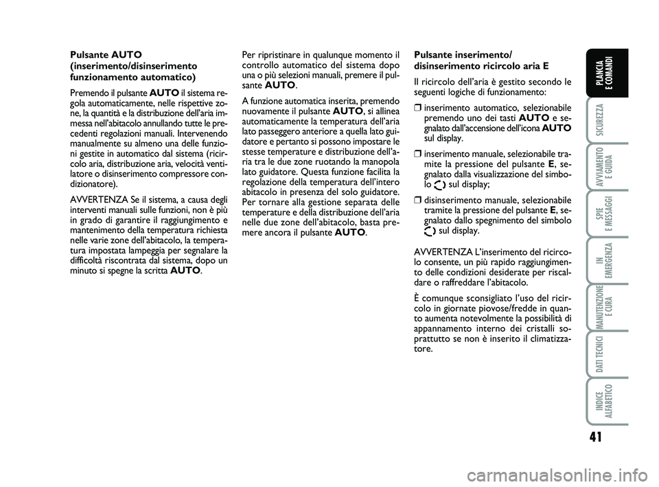 FIAT SCUDO 2013  Libretto Uso Manutenzione (in Italian) 41
SICUREZZA
AVVIAMENTO 
E GUIDA
SPIE 
E MESSAGGI
IN 
EMERGENZA
MANUTENZIONE
E CURA
DATI TECNICI
INDICE 
ALFABETICO
PLANCIA 
E COMANDI
Pulsante AUTO 
(inserimento/disinserimento
funzionamento automati