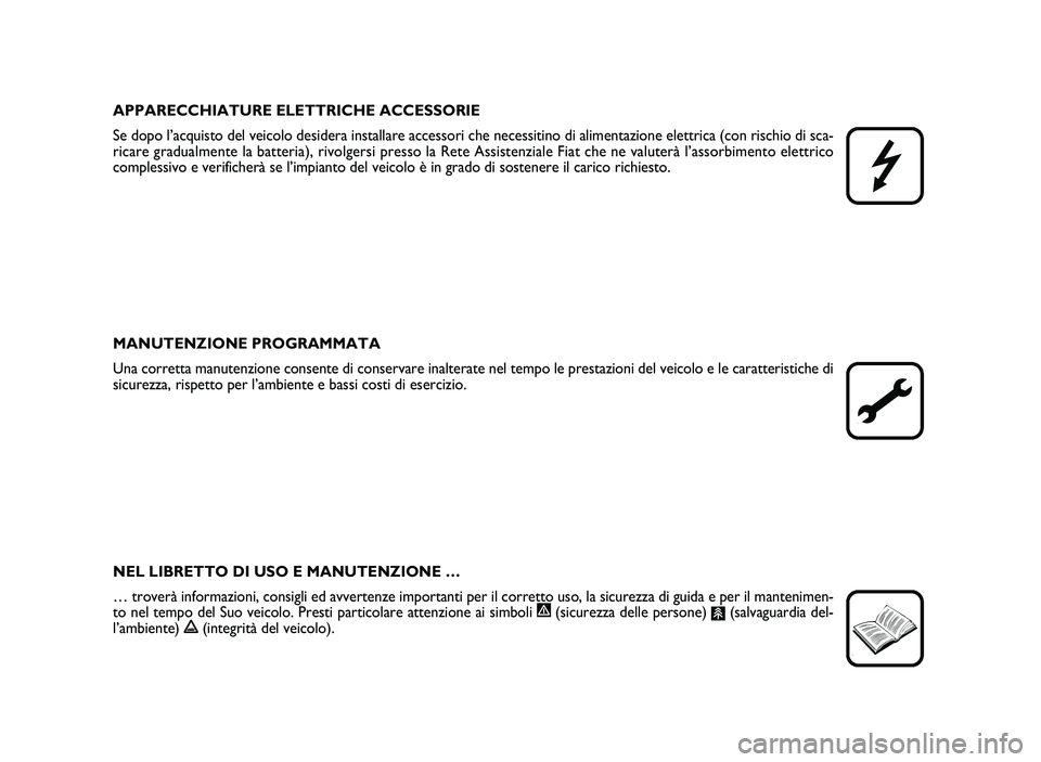FIAT SCUDO 2013  Libretto Uso Manutenzione (in Italian) APPA REC CH IA TU RE E LE T TRIC H E A CC ESSO RIE
S e  d o po  l’a c q uis to  d el  v e ic o lo  d esid era  in sta ll a re  a c c e ss o ri  c h e n ece ssit in o  d i  a lim en ta zio ne e le tt