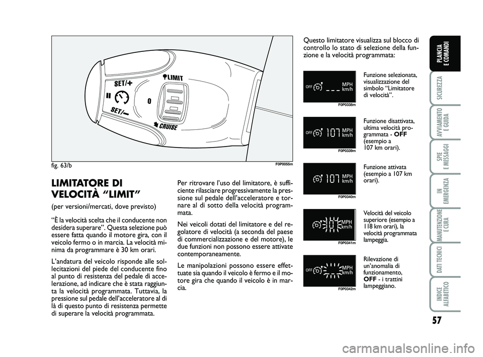 FIAT SCUDO 2013  Libretto Uso Manutenzione (in Italian) 57
SICUREZZA
AVVIAMENTO 
E GUIDA
SPIE 
E MESSAGGI
IN 
EMERGENZA
MANUTENZIONE
E CURA
DATI TECNICI
INDICE 
ALFABETICO
PLANCIA 
E COMANDI
fig. 63/bF0P0055m
F0P0338m
F0P0339m
F0P0340m
F0P0341m
F0P0342m
Fu