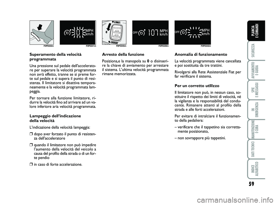 FIAT SCUDO 2013  Libretto Uso Manutenzione (in Italian) 59
SICUREZZA
AVVIAMENTO 
E GUIDA
SPIE 
E MESSAGGI
IN 
EMERGENZA
MANUTENZIONE
E CURA
DATI TECNICI
INDICE 
ALFABETICO
PLANCIA 
E COMANDI
F0P0333m F0P0341m
Superamento della velocità
programmata
Una pre