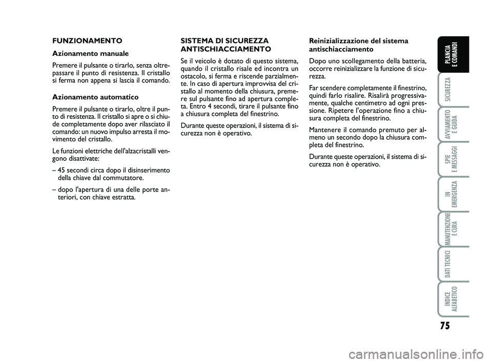 FIAT SCUDO 2013  Libretto Uso Manutenzione (in Italian) 75
SICUREZZA
AVVIAMENTO 
E GUIDA
SPIE 
E MESSAGGI
IN 
EMERGENZA
MANUTENZIONE
E CURA
DATI TECNICI
INDICE 
ALFABETICO
PLANCIA 
E COMANDI
FUNZIONAMENTO
Azionamento manuale
Premere il pulsante o tirarlo, 