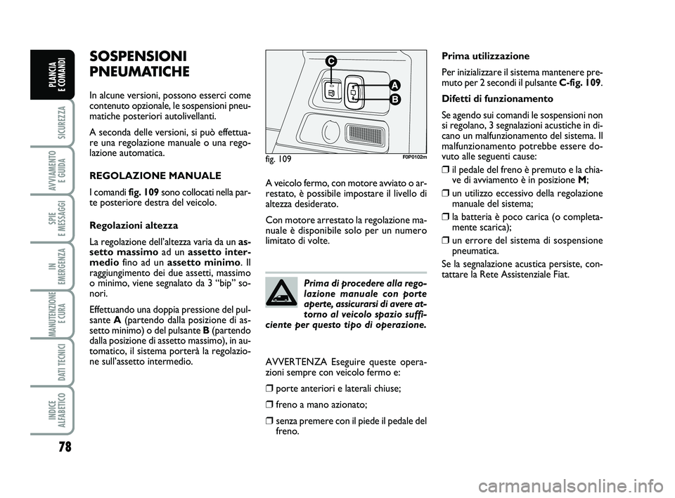FIAT SCUDO 2013  Libretto Uso Manutenzione (in Italian) 78
SICUREZZA
AVVIAMENTO 
E GUIDA
SPIE 
E MESSAGGI
IN 
EMERGENZA
MANUTENZIONE
E CURA 
DATI TECNICI
INDICE 
ALFABETICO
PLANCIA 
E COMANDI
SOSPENSIONI
PNEUMATICHE
In alcune versioni, possono esserci come