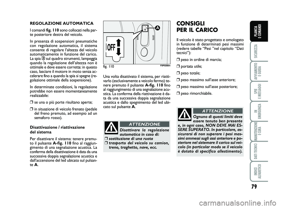 FIAT SCUDO 2013  Libretto Uso Manutenzione (in Italian) 79
SICUREZZA
AVVIAMENTO 
E GUIDA
SPIE 
E MESSAGGI
IN 
EMERGENZA
MANUTENZIONE
E CURA
DATI TECNICI
INDICE 
ALFABETICO
PLANCIA 
E COMANDI
REGOLAZIONE AUTOMATICA
I comandi fig. 110sono collocati nella par