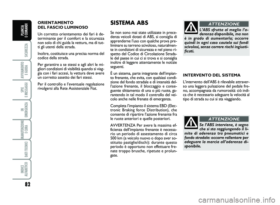 FIAT SCUDO 2013  Libretto Uso Manutenzione (in Italian) ORIENTAM ENTO
DELFA SCI OLUMI NOSO
Un cor retto orie ntamen todei fari ède \b
termi nanteper il comf ort ela sicu rezza
non so lo dichi guid ala vettura ,ma ditut \b
ti gli ute nti della str ada.
In 