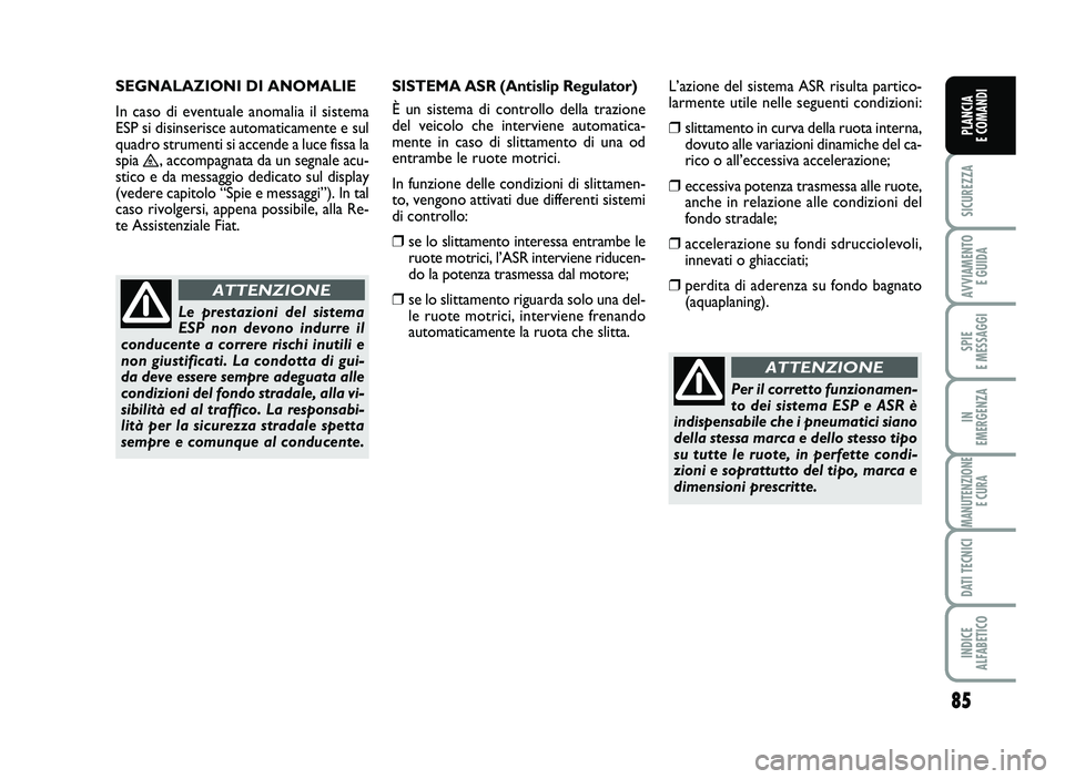 FIAT SCUDO 2013  Libretto Uso Manutenzione (in Italian) 85
SICUREZZA
AVVIA\fENTO
EGUIDA
SPIE
E\fESSAGGI
IN
E\fERGENZA
\fANUTENZIONE
ECURA
DATITECNICI
INDICE
AL\bABETICO
PLANCIA
ECO\fANDI
Per il co rret to fu nzio namen �
to dei sist em aESP eASR è
ind 