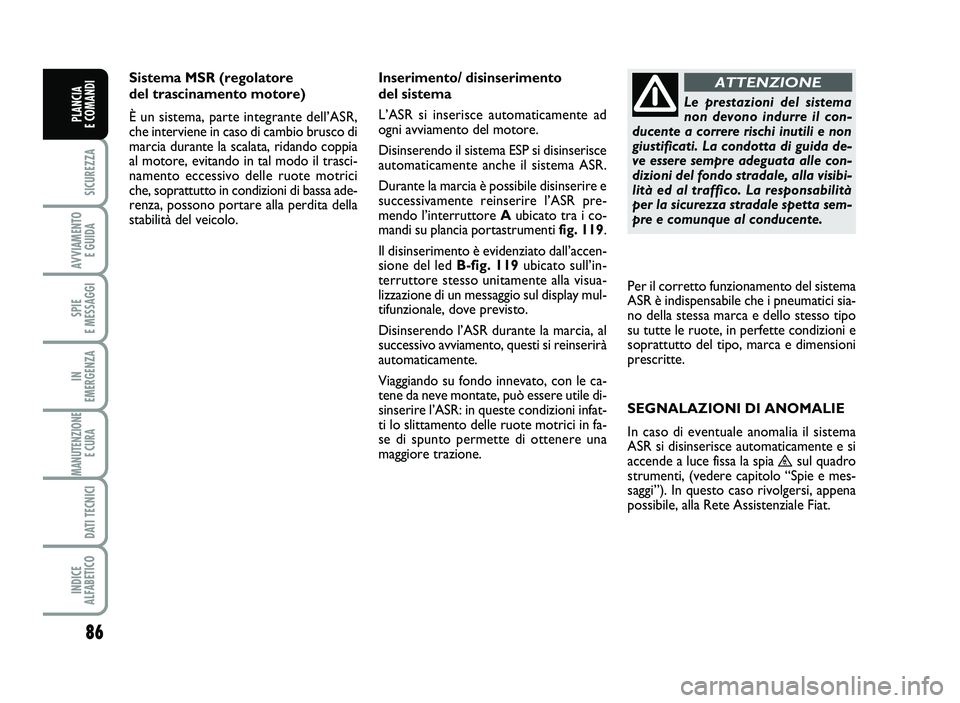 FIAT SCUDO 2013  Libretto Uso Manutenzione (in Italian) 86
SICUREZZA
AVVIA\fENTO
EGUIDA
SPIE
E\fESSAGGI
IN
E\fERGENZA
\fANUTENZIONE
ECURA
DATITECNICI
INDICE
AL\bABETICO
PLANCIA
ECO\fANDI
Sistema MSR(reg olat ore
d el tra scina mentom ot ore)
Èun sist ema,