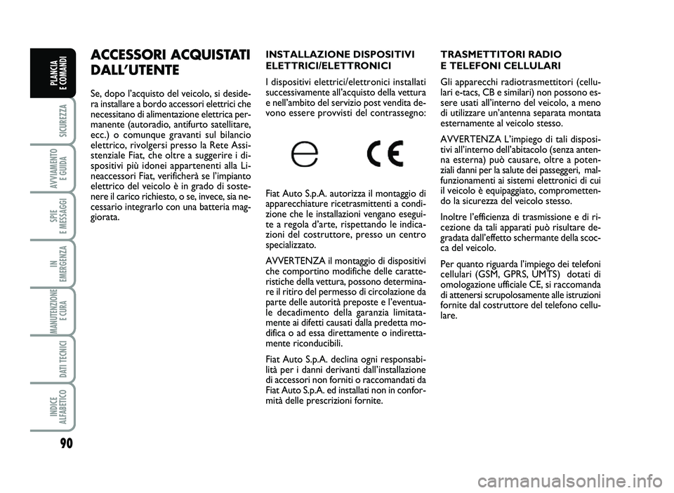 FIAT SCUDO 2013  Libretto Uso Manutenzione (in Italian) TRA SM ET TITORI RADIO
ETELEF ONIC ELL ULA RI
Gli ap pare cc hi ra d iot ra sme ttit ori (c ellu \b
la ri e\bta cs, CB esim ilari )no npos sono es\b
se re us ati all’inte rno del vei colo, am eno
di