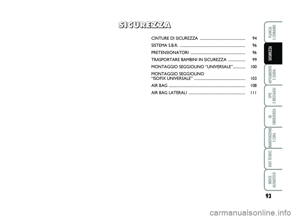 FIAT SCUDO 2013  Libretto Uso Manutenzione (in Italian) 93
AVVIAMENTO 
E GUIDA
SPIE 
E MESSAGGI
IN 
EMERGENZA
MANUTENZIONE
E CURA
DATI TECNICI
INDICE 
ALFABETICO
PLANCIA 
E COMANDI
SICUREZZA
CINTURE DI SICUREZZA ............................................