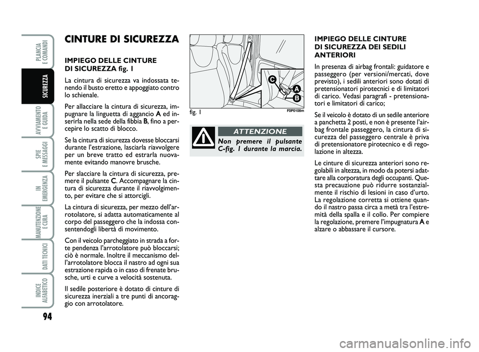 FIAT SCUDO 2013  Libretto Uso Manutenzione (in Italian) 94
AVVIAMENTO 
E GUIDA
SPIE 
E MESSAGGI
IN 
EMERGENZA
MANUTENZIONE
E CURA 
DATI TECNICI
INDICE 
ALFABETICO
PLANCIA 
E COMANDI
SICUREZZA
CINTURE DI SICUREZZA
IMPIEGO DELLE CINTURE 
DI SICUREZZA fig. 1
