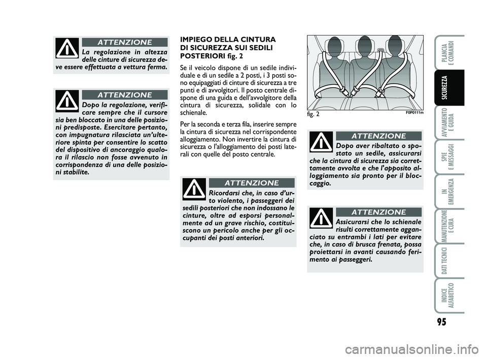 FIAT SCUDO 2013  Libretto Uso Manutenzione (in Italian) 95
AVVIAMENTO 
E GUIDA
SPIE 
E MESSAGGI
IN 
EMERGENZA
MANUTENZIONE
E CURA
DATI TECNICI
INDICE 
ALFABETICO
PLANCIA 
E COMANDI
SICUREZZA
fig. 2F0P0111m
La regolazione in altezza
delle cinture di sicurez