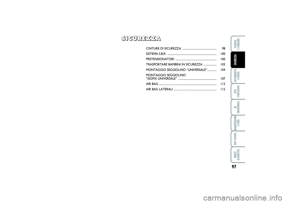 FIAT SCUDO 2014  Libretto Uso Manutenzione (in Italian) 97
AVVIAMENTO 
E GUIDASPIE 
E MESSAGGIIN 
EMERGENZAMANUTENZIONE
E CURADATI TECNICIINDICE 
ALFABETICOPLANCIA 
E COMANDISICUREZZA
CINTURE DI SICUREZZA ................................................ 98