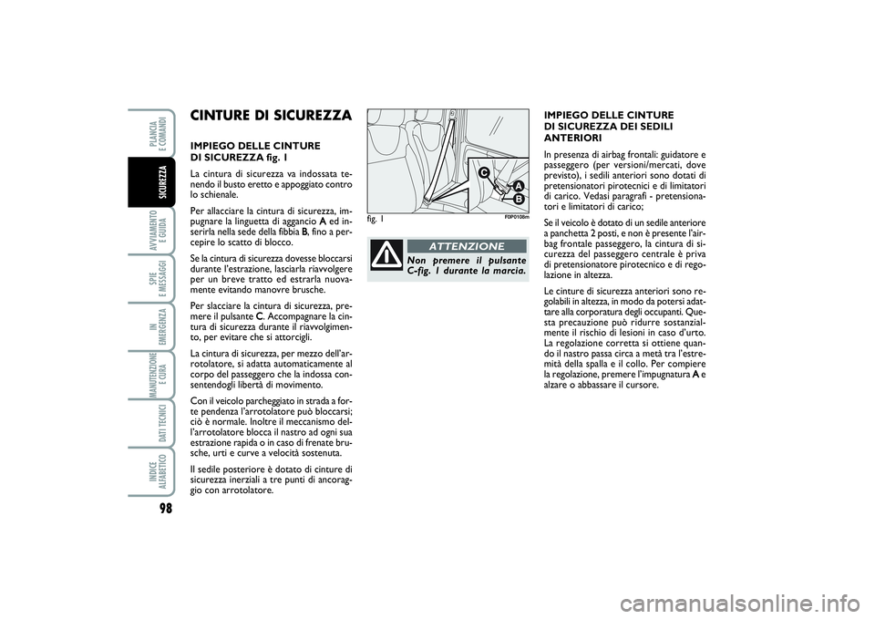 FIAT SCUDO 2014  Libretto Uso Manutenzione (in Italian) 98AVVIAMENTO 
E GUIDASPIE 
E MESSAGGIIN 
EMERGENZAMANUTENZIONE
E CURA DATI TECNICIINDICE 
ALFABETICOPLANCIA 
E COMANDISICUREZZA
CINTURE DI SICUREZZAIMPIEGO DELLE CINTURE 
DI SICUREZZA fig. 1
La cintur