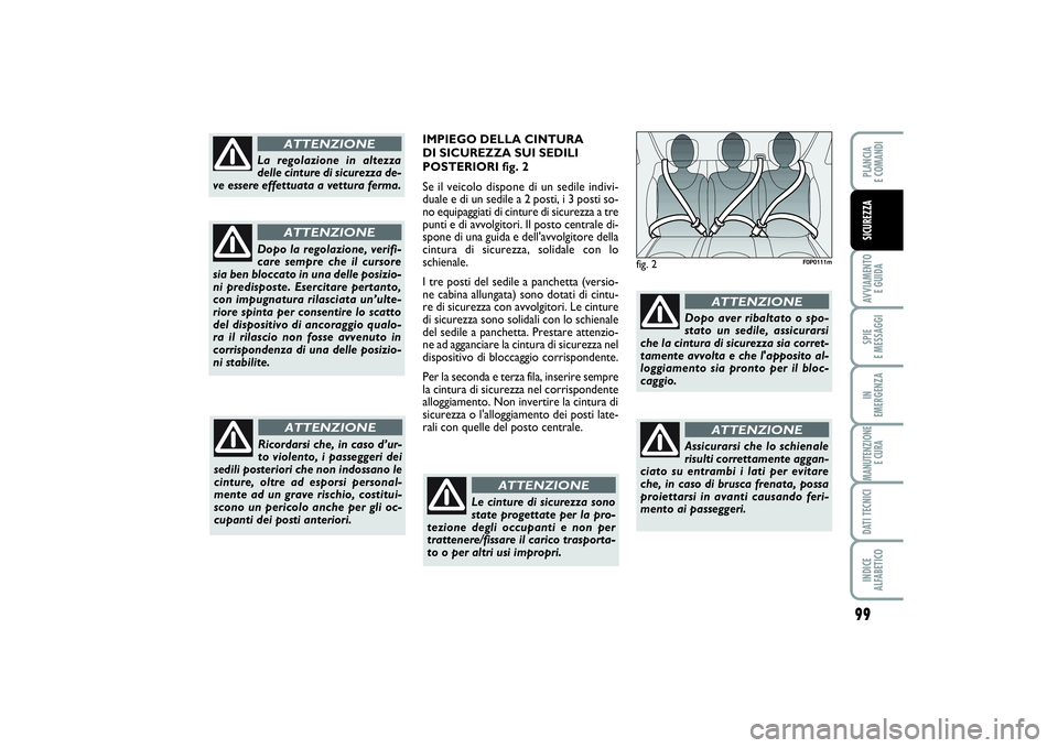 FIAT SCUDO 2014  Libretto Uso Manutenzione (in Italian) 99
AVVIAMENTO 
E GUIDASPIE 
E MESSAGGIIN 
EMERGENZAMANUTENZIONE
E CURADATI TECNICIINDICE 
ALFABETICOPLANCIA 
E COMANDISICUREZZA
fig. 2
F0P0111m
La regolazione in altezza
delle cinture di sicurezza de-