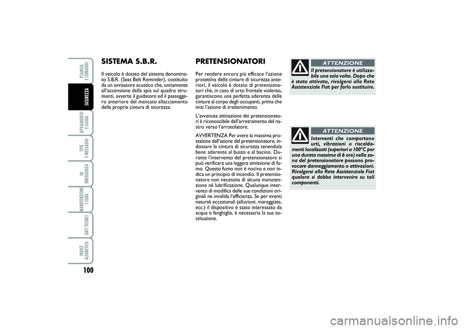 FIAT SCUDO 2014  Libretto Uso Manutenzione (in Italian) Interventi che comportano
urti, vibrazioni o riscalda-
menti localizzati (superiori a 100°C per
una durata massima di 6 ore) nella zo-
na del pretensionatore possono pro-
vocare danneggiamento o atti