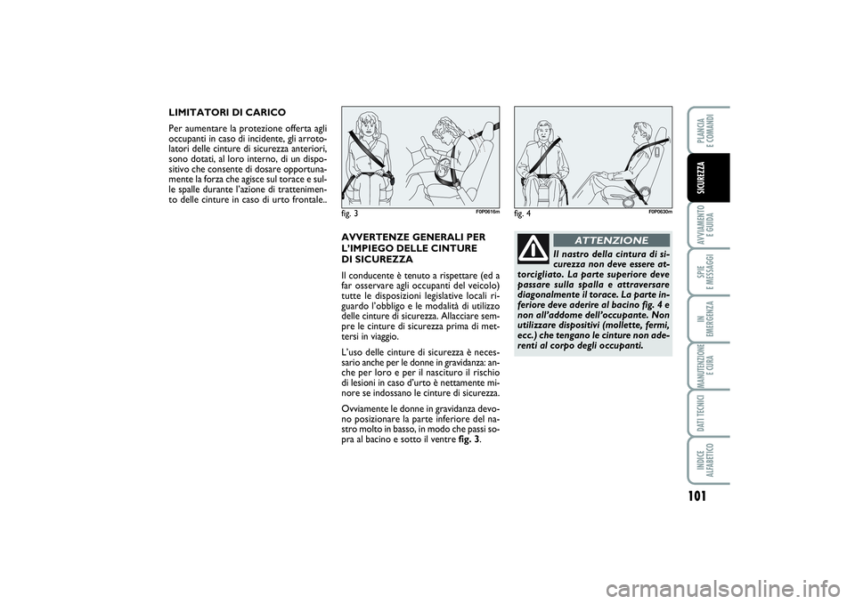 FIAT SCUDO 2014  Libretto Uso Manutenzione (in Italian) 101
AVVIAMENTO 
E GUIDASPIE 
E MESSAGGIIN 
EMERGENZAMANUTENZIONE
E CURADATI TECNICIINDICE 
ALFABETICOPLANCIA 
E COMANDISICUREZZA
LIMITATORI DI CARICO
Per aumentare la protezione offerta agli
occupanti