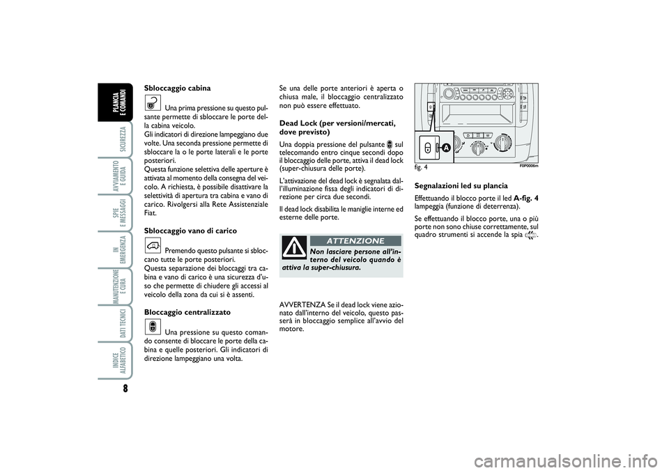 FIAT SCUDO 2014 Libretto Uso Manutenzione (in Italian) 8SICUREZZAAVVIAMENTO
E GUIDASPIE
E MESSAGGIIN
EMERGENZAMANUTENZIONE
E CURA DATI TECNICIINDICE
ALFABETICOPLANCIA
E COMANDI
Se una delle porte anteriori è aperta o
chiusa male, il bloccaggio centr FIAT SCUDO 2014 Libretto Uso Manutenzione (in Italian) 8SICUREZZAAVVIAMENTO
E GUIDASPIE
E MESSAGGIIN
EMERGENZAMANUTENZIONE
E CURA DATI TECNICIINDICE
ALFABETICOPLANCIA
E COMANDI
Se una delle porte anteriori è aperta o
chiusa male, il bloccaggio centr