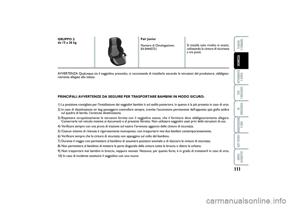 FIAT SCUDO 2014 Libretto Uso Manutenzione (in Italian) 111
AVVIAMENTO
E GUIDASPIE
E MESSAGGIIN
EMERGENZAMANUTENZIONE
E CURADATI TECNICIINDICE
ALFABETICOPLANCIA
E COMANDISICUREZZA
PRINCIPALI AVVERTENZE DA SEGUIRE PER TRASPORTARE BAMBINI IN MODO SICURO FIAT SCUDO 2014 Libretto Uso Manutenzione (in Italian) 111
AVVIAMENTO
E GUIDASPIE
E MESSAGGIIN
EMERGENZAMANUTENZIONE
E CURADATI TECNICIINDICE
ALFABETICOPLANCIA
E COMANDISICUREZZA
PRINCIPALI AVVERTENZE DA SEGUIRE PER TRASPORTARE BAMBINI IN MODO SICURO