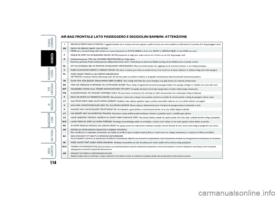 FIAT SCUDO 2014 Libretto Uso Manutenzione (in Italian) 114AVVIAMENTO
E GUIDASPIE
E MESSAGGIIN
EMERGENZAMANUTENZIONE
E CURA DATI TECNICIINDICE
ALFABETICOPLANCIA
E COMANDISICUREZZA
AIR BAG FRONTALE LATO PASSEGGERO E SEGGIOLINI BAMBINI: ATTENZIONEIRISCH FIAT SCUDO 2014 Libretto Uso Manutenzione (in Italian) 114AVVIAMENTO
E GUIDASPIE
E MESSAGGIIN
EMERGENZAMANUTENZIONE
E CURA DATI TECNICIINDICE
ALFABETICOPLANCIA
E COMANDISICUREZZA
AIR BAG FRONTALE LATO PASSEGGERO E SEGGIOLINI BAMBINI: ATTENZIONEIRISCH