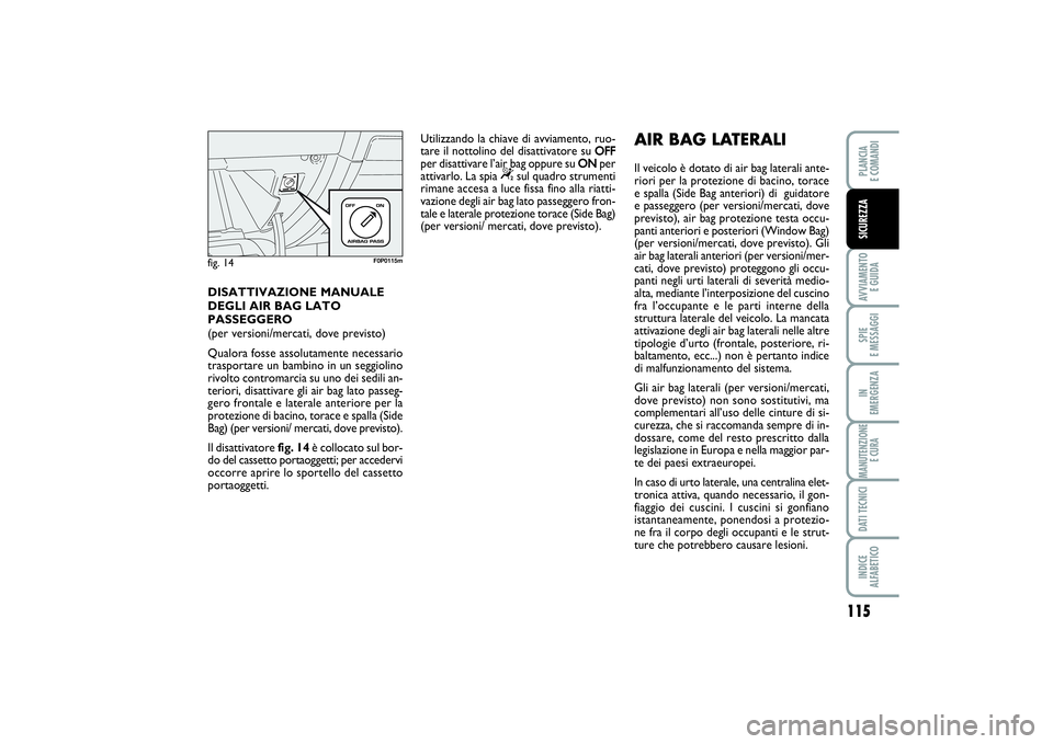 FIAT SCUDO 2014 Libretto Uso Manutenzione (in Italian) 115
AVVIAMENTO
E GUIDASPIE
E MESSAGGIIN
EMERGENZAMANUTENZIONE
E CURADATI TECNICIINDICE
ALFABETICOPLANCIA
E COMANDISICUREZZA
DISATTIVAZIONE MANUALE
DEGLI AIR BAG LATO
PASSEGGERO
(per versioni/mer FIAT SCUDO 2014 Libretto Uso Manutenzione (in Italian) 115
AVVIAMENTO
E GUIDASPIE
E MESSAGGIIN
EMERGENZAMANUTENZIONE
E CURADATI TECNICIINDICE
ALFABETICOPLANCIA
E COMANDISICUREZZA
DISATTIVAZIONE MANUALE
DEGLI AIR BAG LATO
PASSEGGERO
(per versioni/mer
