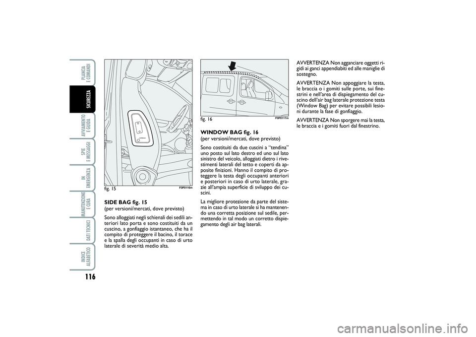 FIAT SCUDO 2014 Libretto Uso Manutenzione (in Italian) AVVERTENZA Non agganciare oggetti ri-
gidi ai ganci appendiabiti ed alle maniglie di
sostegno.
AVVERTENZA Non appoggiare la testa,
le braccia o i gomiti sulle porte, sui fine-
strini e nell’area di FIAT SCUDO 2014 Libretto Uso Manutenzione (in Italian) AVVERTENZA Non agganciare oggetti ri-
gidi ai ganci appendiabiti ed alle maniglie di
sostegno.
AVVERTENZA Non appoggiare la testa,
le braccia o i gomiti sulle porte, sui fine-
strini e nell’area di