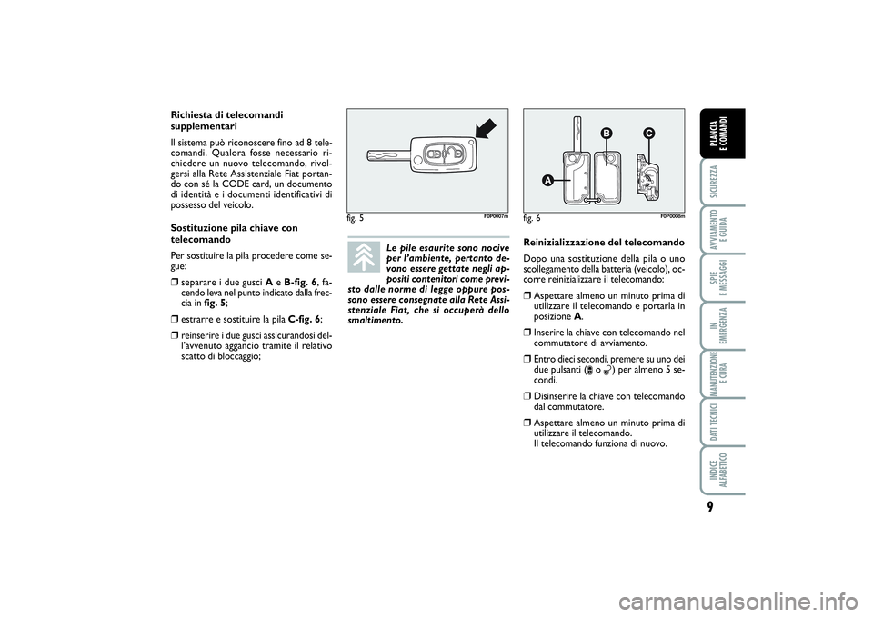 FIAT SCUDO 2014 Libretto Uso Manutenzione (in Italian) 9SICUREZZAAVVIAMENTO
E GUIDASPIE
E MESSAGGIIN
EMERGENZAMANUTENZIONE
E CURADATI TECNICIINDICE
ALFABETICOPLANCIA
E COMANDI
Le pile esaurite sono nocive
per l’ambiente, pertanto de-
vono essere ge FIAT SCUDO 2014 Libretto Uso Manutenzione (in Italian) 9SICUREZZAAVVIAMENTO
E GUIDASPIE
E MESSAGGIIN
EMERGENZAMANUTENZIONE
E CURADATI TECNICIINDICE
ALFABETICOPLANCIA
E COMANDI
Le pile esaurite sono nocive
per l’ambiente, pertanto de-
vono essere ge
