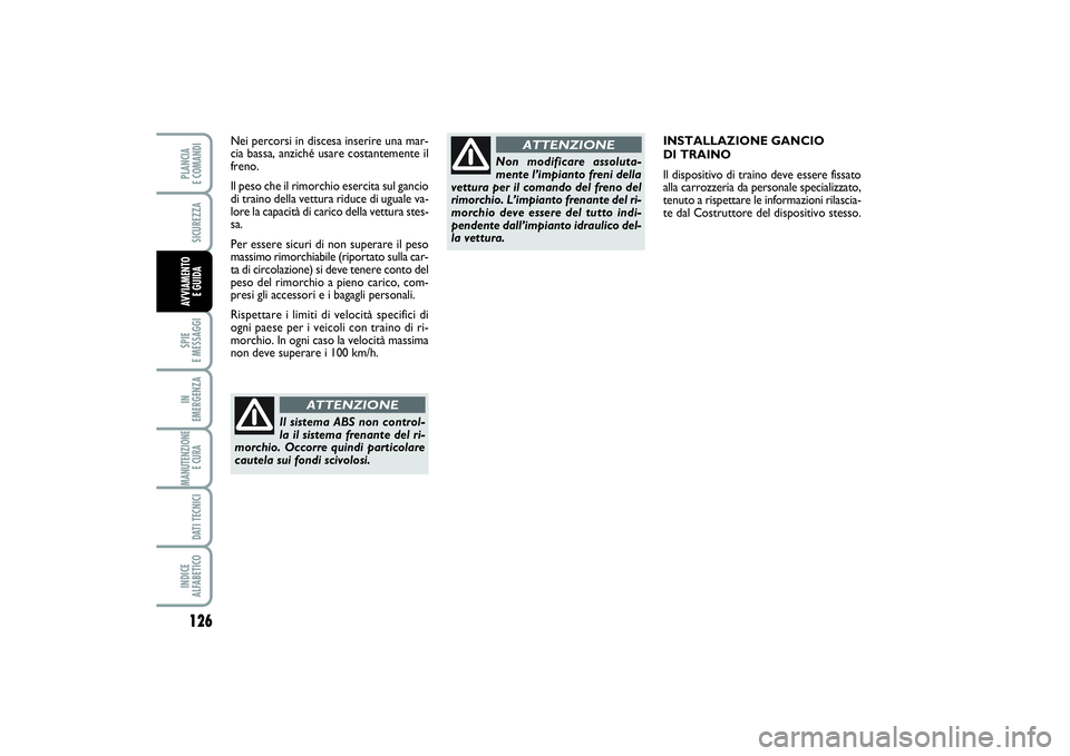 FIAT SCUDO 2014 Libretto Uso Manutenzione (in Italian) 126SPIE
E MESSAGGIIN
EMERGENZAMANUTENZIONE
E CURA DATI TECNICIINDICE
ALFABETICOPLANCIA
E COMANDISICUREZZAAVVIAMENTO
E GUIDA
INSTALLAZIONE GANCIO
DI TRAINO
Il dispositivo di traino deve essere fi FIAT SCUDO 2014 Libretto Uso Manutenzione (in Italian) 126SPIE
E MESSAGGIIN
EMERGENZAMANUTENZIONE
E CURA DATI TECNICIINDICE
ALFABETICOPLANCIA
E COMANDISICUREZZAAVVIAMENTO
E GUIDA
INSTALLAZIONE GANCIO
DI TRAINO
Il dispositivo di traino deve essere fi
