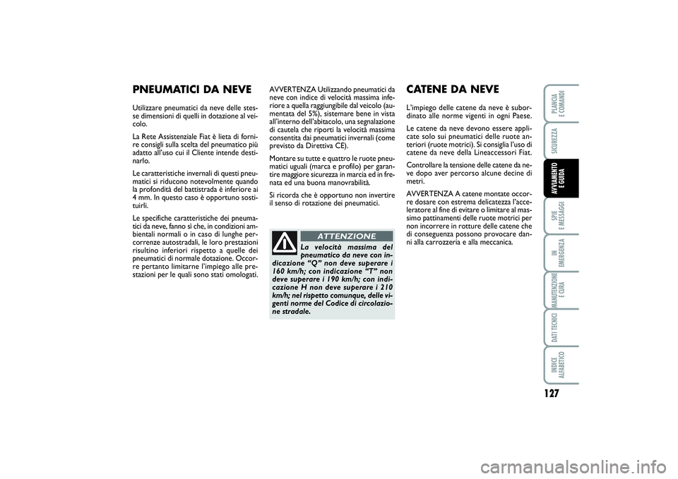 FIAT SCUDO 2014 Libretto Uso Manutenzione (in Italian) 127
SPIE
E MESSAGGIIN
EMERGENZAMANUTENZIONE
E CURADATI TECNICIINDICE
ALFABETICOPLANCIA
E COMANDISICUREZZAAVVIAMENTO
E GUIDA
AVVERTENZA Utilizzando pneumatici da
neve con indice di velocità massi FIAT SCUDO 2014 Libretto Uso Manutenzione (in Italian) 127
SPIE
E MESSAGGIIN
EMERGENZAMANUTENZIONE
E CURADATI TECNICIINDICE
ALFABETICOPLANCIA
E COMANDISICUREZZAAVVIAMENTO
E GUIDA
AVVERTENZA Utilizzando pneumatici da
neve con indice di velocità massi