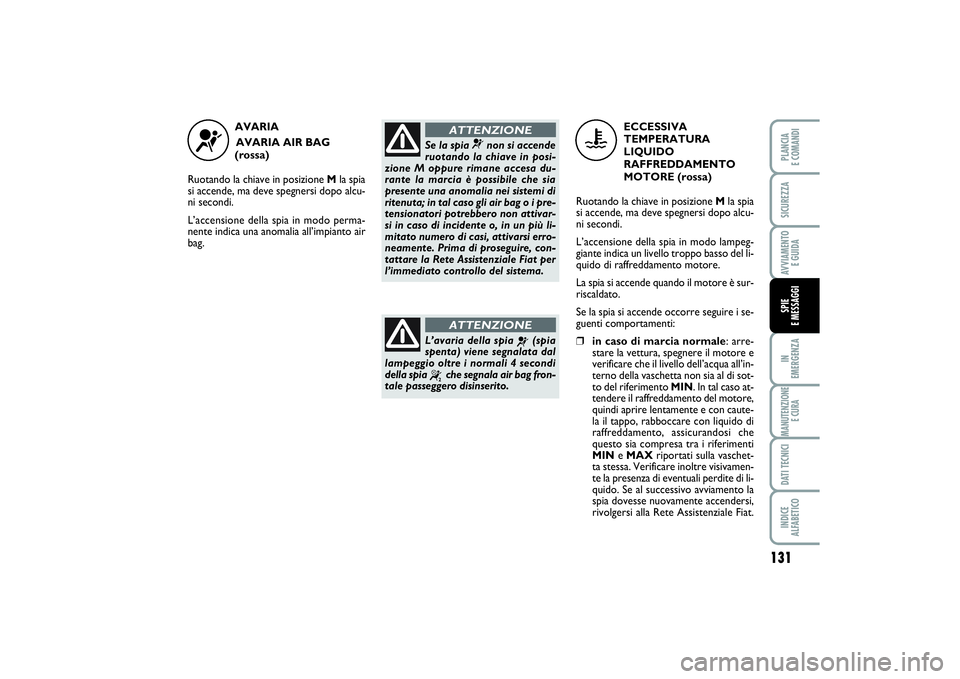 FIAT SCUDO 2014 Libretto Uso Manutenzione (in Italian) 131
IN
EMERGENZAMANUTENZIONE
E CURADATI TECNICIINDICE
ALFABETICOPLANCIA
E COMANDISICUREZZAAVVIAMENTO
E GUIDASPIE
E MESSAGGI
AVARIA
AVARIA AIR BAG
(rossa)
Ruotando la chiave in posizione Mla spi FIAT SCUDO 2014 Libretto Uso Manutenzione (in Italian) 131
IN
EMERGENZAMANUTENZIONE
E CURADATI TECNICIINDICE
ALFABETICOPLANCIA
E COMANDISICUREZZAAVVIAMENTO
E GUIDASPIE
E MESSAGGI
AVARIA
AVARIA AIR BAG
(rossa)
Ruotando la chiave in posizione Mla spi