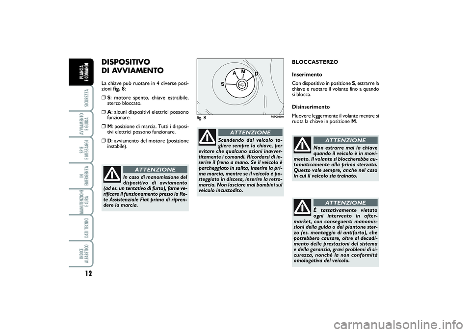 FIAT SCUDO 2014 Libretto Uso Manutenzione (in Italian) 12SICUREZZAAVVIAMENTO
E GUIDASPIE
E MESSAGGIIN
EMERGENZAMANUTENZIONE
E CURA DATI TECNICIINDICE
ALFABETICOPLANCIA
E COMANDI
DISPOSITIVO
DI AVVIAMENTOLa chiave può ruotare in 4 diverse posi-
zion FIAT SCUDO 2014 Libretto Uso Manutenzione (in Italian) 12SICUREZZAAVVIAMENTO
E GUIDASPIE
E MESSAGGIIN
EMERGENZAMANUTENZIONE
E CURA DATI TECNICIINDICE
ALFABETICOPLANCIA
E COMANDI
DISPOSITIVO
DI AVVIAMENTOLa chiave può ruotare in 4 diverse posi-
zion