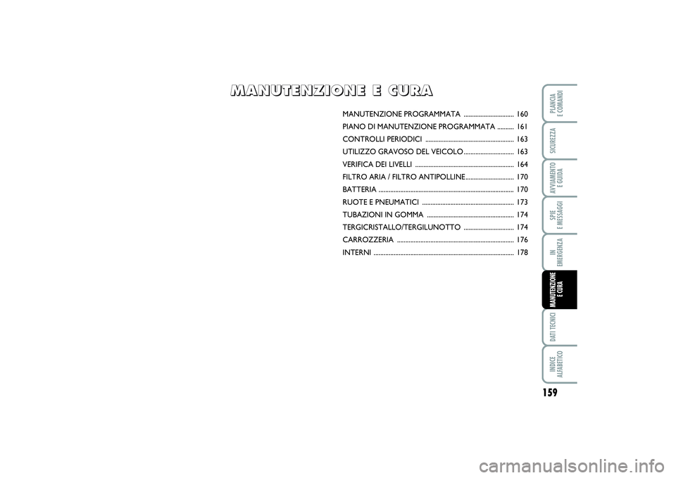 FIAT SCUDO 2014 Libretto Uso Manutenzione (in Italian) 159
SPIE
E MESSAGGIDATI TECNICIINDICE
ALFABETICOPLANCIA
E COMANDISICUREZZAAVVIAMENTO
E GUIDAIN
EMERGENZAMANUTENZIONE
E CURA
MANUTENZIONE PROGRAMMATA .............................. 160
PIANO DI MA FIAT SCUDO 2014 Libretto Uso Manutenzione (in Italian) 159
SPIE
E MESSAGGIDATI TECNICIINDICE
ALFABETICOPLANCIA
E COMANDISICUREZZAAVVIAMENTO
E GUIDAIN
EMERGENZAMANUTENZIONE
E CURA
MANUTENZIONE PROGRAMMATA .............................. 160
PIANO DI MA