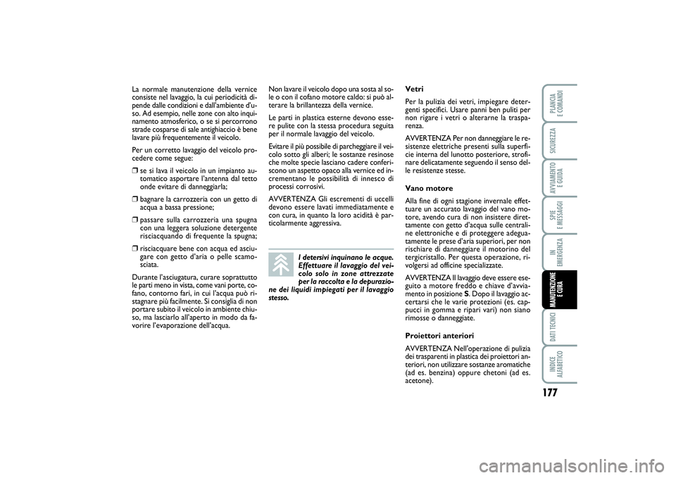 FIAT SCUDO 2014  Libretto Uso Manutenzione (in Italian) 177
SPIE 
E MESSAGGIDATI TECNICIINDICE 
ALFABETICOPLANCIA 
E COMANDISICUREZZAAVVIAMENTO 
E GUIDAIN 
EMERGENZAMANUTENZIONE
E CURA
La normale manutenzione della vernice
consiste nel lavaggio, la cui per